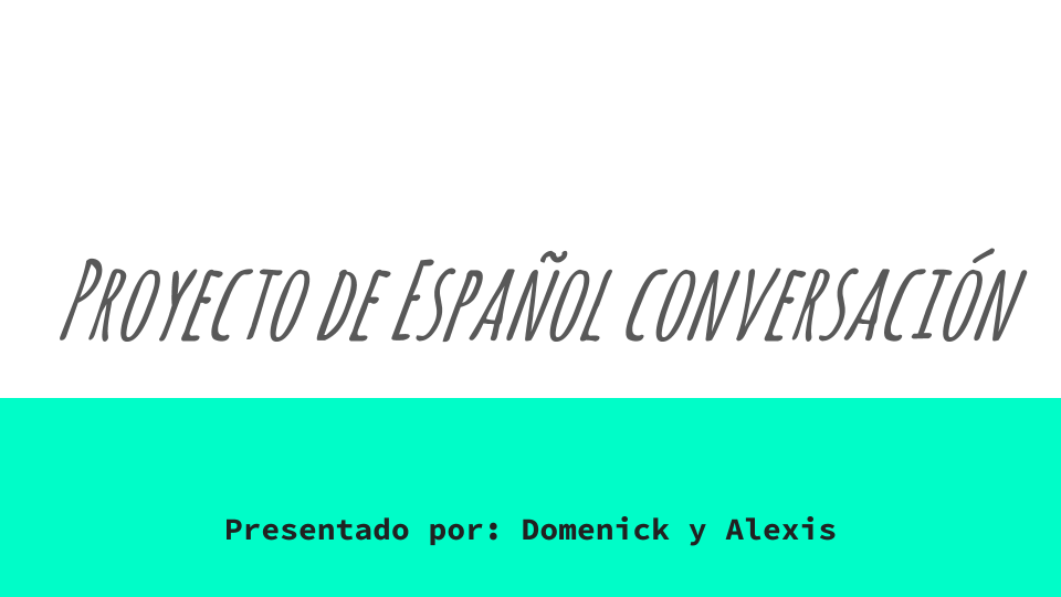 Domenick Y Alexis Spanish 2 Quarter 2 Conversantion Project